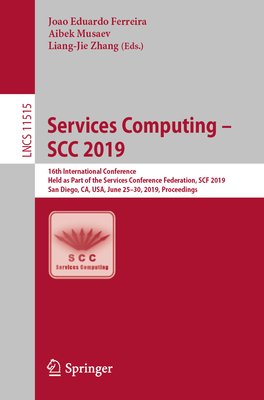 Services Computing - Scc 2019: 16th International Conference, Held as Part of the Services Conference Federation, Scf 2019, San Diego, Ca, Usa, June 25-30, 2019, Proceedings - Ferreira, Joao Eduardo (Editor), and Musaev, Aibek (Editor), and Zhang, Liang-Jie (Editor)