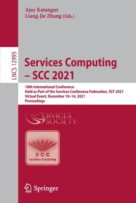 Services Computing - SCC 2021: 18th International Conference, Held as Part of the Services Conference Federation, SCF 2021, Virtual Event, December 10-14, 2021, Proceedings - Katangur, Ajay (Editor), and Zhang, Liang-Jie (Editor)