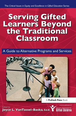 Serving Gifted Learners Beyond the Traditional Classroom: A Guide to Alternative Programs and Services - Van Tassel-Baska, Joyce L (Editor)
