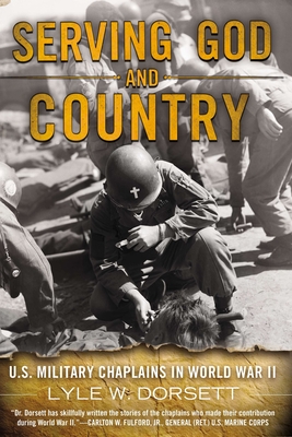 Serving God and Country: U.S. Military Chaplains in World War II - Dorsett, Lyle W
