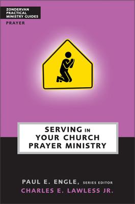 Serving in Your Church Prayer Ministry - Lawless, Chuck, and Engle, Paul E (Editor)