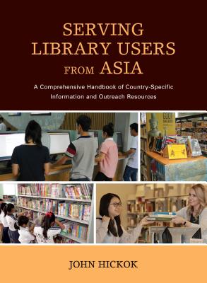 Serving Library Users from Asia: A Comprehensive Handbook of Country-Specific Information and Outreach Resources - Hickok, John