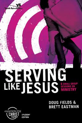 Serving Like Jesus: 6 Small Group Sessions on Ministry - Fields, Doug, and Eastman, Brett