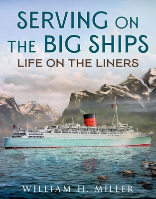 Serving on the Big Ships: Life on the Liners - Miller, William H.