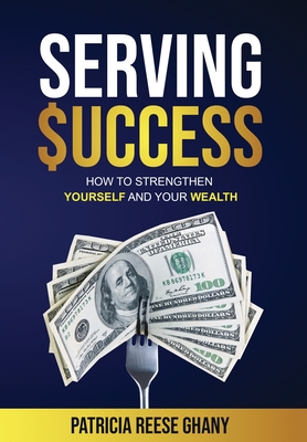 Serving Success: How to strengthen yourself and your wealth - Ghany, Patricia