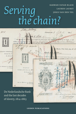 Serving the chain?: De Nederlandsche Bank and the last decades of slavery, 1814-1863 - Fatah-Black, Karwan, and Lauret, Lauren, and Tol, Joris van den