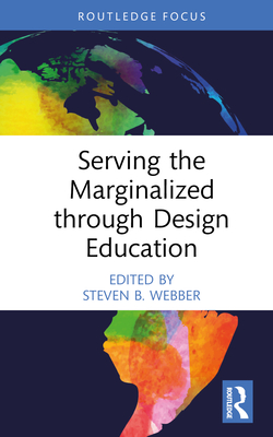 Serving the Marginalized Through Design Education - Webber, Steven B (Editor)