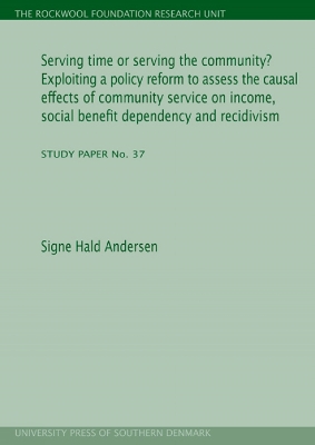 Serving Time Or Serving The Community: Exploiting a Policy Reform to Assess the Causal Effects of Community Service on Income, Social Benefit Dependency & Recidivism - Andersen, Signe Hald