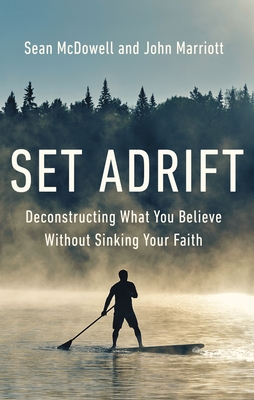 Set Adrift: Deconstructing What You Believe Without Sinking Your Faith - McDowell, Sean, and Marriott, John