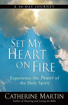 Set My Heart on Fire: Experience the Power of the Holy Spirit - Martin, Catherine