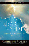 Set My Heart On Fire: Experience The Power Of The Holy Spirit