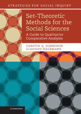 Set-Theoretic Methods for the Social Sciences: A Guide to Qualitative Comparative Analysis - Schneider, Carsten Q., and Wagemann, Claudius