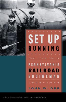 Set Up Running: The Life of a Pennsylvania Railroad Engineman, 1904-1949 - Orr, John W, and Porterfield, James D (Introduction by)