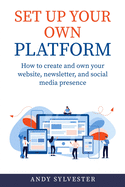 Set Up Your Own Platform: How to create and own your website, newsletter, and social media presence