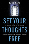 Set Your Thoughts Free: A Program to Stay Off the Streets, Out of Prison, and Take Control of Your Life