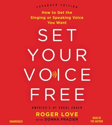 Set Your Voice Free: How to Get the Singing or Speaking Voice Your Want - Love, Roger (Read by), and Frazier, Donna