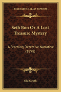 Seth Bon Or A Lost Treasure Mystery: A Startling Detective Narrative (1898)