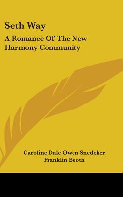 Seth Way: A Romance Of The New Harmony Community - Snedeker, Caroline Dale Owen