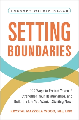 Setting Boundaries: 100 Ways to Protect Yourself, Strengthen Your Relationships, and Build the Life You Want...Starting Now! - Wood, Krystal Mazzola