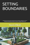 Setting Boundaries: Draw the Line, How to Say No and Take Control, A Guide to Holding Your Ground, Setting the Boundaries and Elevate Yourself for a Happier Balanced Life,