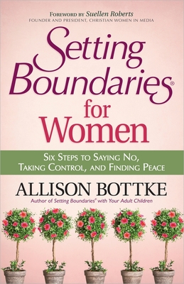 Setting Boundaries for Women: Six Steps to Saying No, Taking Control, and Finding Peace - Bottke, Allison, and Roberts, Suellen (Foreword by)