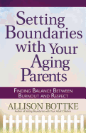 Setting Boundaries with Your Aging Parents: Finding Balance Between Burnout and Respect