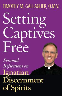 Setting Captives Free: Personal Reflections on Ignatian Discernment of Spirits - Gallagher, Timothy M