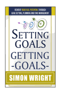 Setting Goals, Getting Goals: Achieve Your Full Potential Through Goal Setting, Planning and Time Management