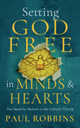 Setting God Free in Minds and Hearts: The Need for Catholic Reform