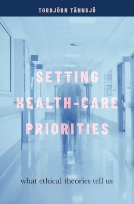 Setting Health-Care Priorities: What Ethical Theories Tell Us - Tnnsj, Torbjrn