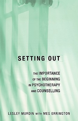 Setting Out: The Importance of the Beginning in Psychotherapy and Counselling - Murdin, Lesley, and Errington, Meg