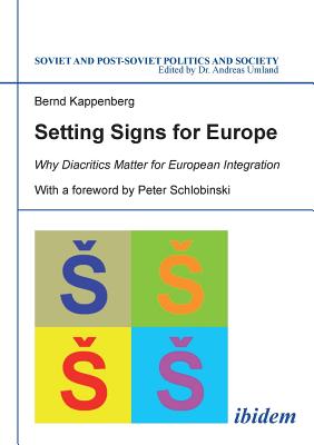 Setting Signs for Europe: Why Diacritics Matter for European Integration - Kappenberg, Bernd, and Schlobinski, Peter (Foreword by), and Umland, Andreas (Series edited by)