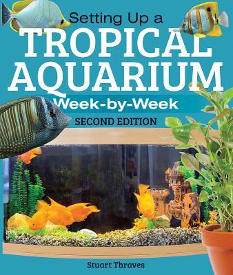 Setting Up a Tropical Aquarium: Week by Week - Thraves, Stuart