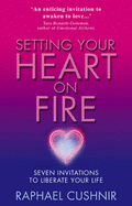 Setting Your Heart On Fire - Cushnir, Raphael