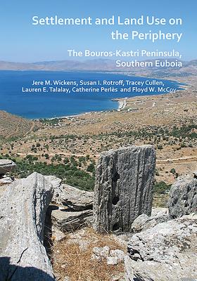 Settlement and Land Use on the Periphery: The Bouros-Kastri Peninsula, Southern Euboia - Wickens, Jere M., and Rotroff, Susan I., and Cullen, Tracey