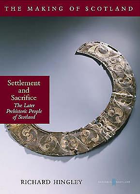 Settlement and Sacrifice: The Later Prehistoric People of Scotland - Hingley, Richard