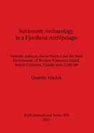 Settlement Archaeology in a Fjordland Archipelago: Network Analysis, Social Practice and the Built Environment of Western Vancouver Island, British Columbia, Canada since 2,000 BP