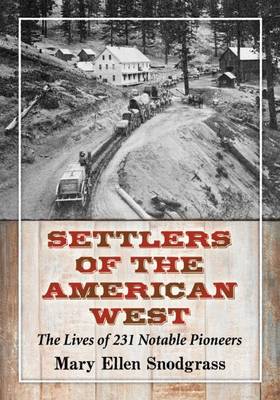 Settlers of the American West: The Lives of 231 Notable Pioneers - Snodgrass, Mary Ellen