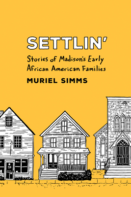 Settlin': Stories of Madison's Early African American Families - Simms, Muriel