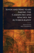 Seven and Nine Years Among the Camanches and Apaches: An Autobiography