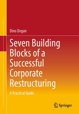 Seven Building Blocks of a Successful Corporate Restructuring: A Practical Guide - Dogan, Dino