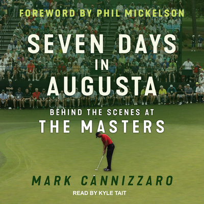 Seven Days in Augusta: Behind the Scenes at the Masters - Cannizzaro, Mark, and Tait, Kyle (Narrator), and Mickelson, Phil (Foreword by)