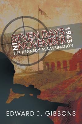 Seven Days in November 1963: The Kennedy Assassination - Gibbons, Edward J