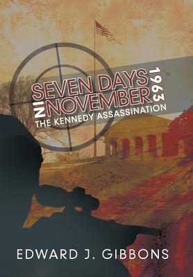 Seven Days in November 1963: The Kennedy Assassination - Gibbons, Edward J