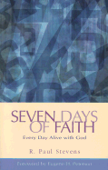 Seven Days of Faith: Every Day Alive with God - Stevens, R Paul