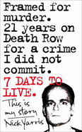 Seven Days to Live: The Amazing True Story of How One Man Survived 21 Years on Death Row for a Crime He Didn't Commit