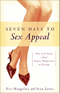 Seven Days to Sex Appeal: How to Be Sexier Without Surgery, Weight Loss, or Cleavage
