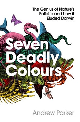 Seven Deadly Colours: The Genius of Nature's Palette and How it Eluded Darwin - Parker, Andrew