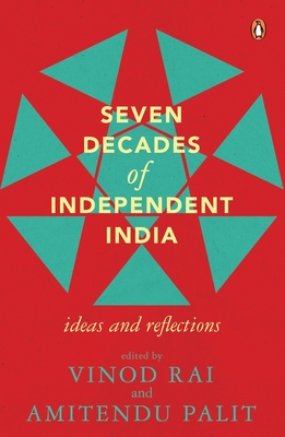 Seven Decades of Independent India - Rai, Vinod, and Palit, Amitendu, Dr.