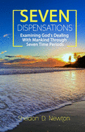 Seven Dispensations: Examining God's Dealings With Mankind Through Seven Time Periods